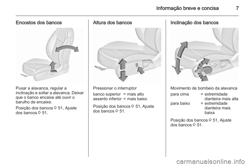 OPEL INSIGNIA 2015.5  Manual de Instruções (in Portugues) Informação breve e concisa7
Encostos dos bancos
Puxar a alavanca, regular a
inclinação e soltar a alavanca. Deixar que o banco encaixe até ouvir o
barulho de encaixe.
Posição dos bancos  3 51, 