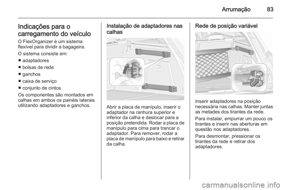 OPEL INSIGNIA 2015.5 Manual de Instruções (in Portugues) Arrumação83Indicações para o
carregamento do veículo
O FlexOrganizer é um sistema
flexível para dividir a bagageira.
O sistema consiste em: ■ adaptadores
■ bolsas de rede
■ ganchos
■ ca OPEL INSIGNIA 2015.5 Manual de Instruções (in Portugues) Arrumação83Indicações para o
carregamento do veículo
O FlexOrganizer é um sistema
flexível para dividir a bagageira.
O sistema consiste em: ■ adaptadores
■ bolsas de rede
■ ganchos
■ ca