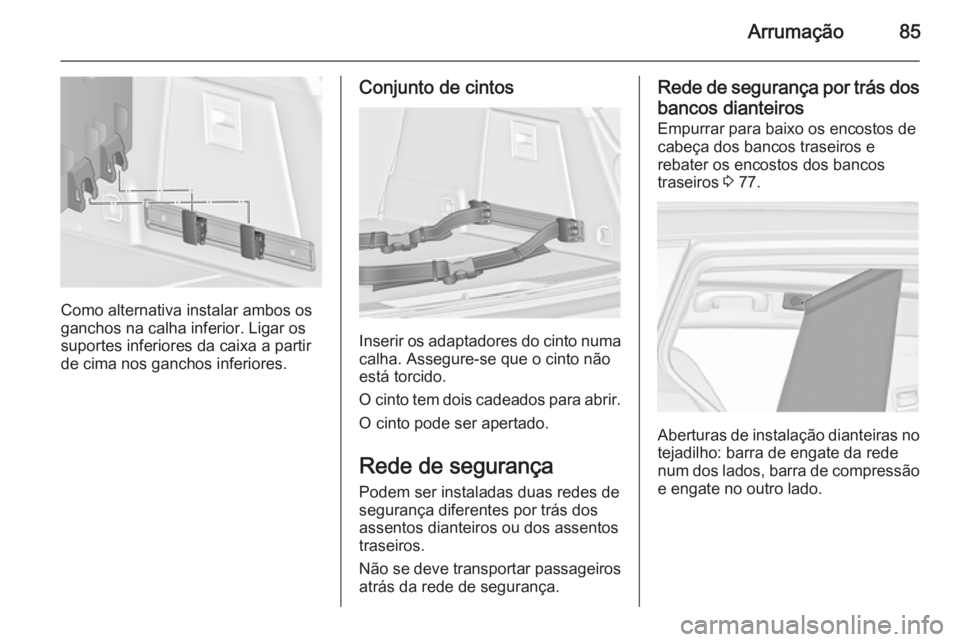 OPEL INSIGNIA 2015.5 Manual de Instruções (in Portugues) Arrumação85
Como alternativa instalar ambos os
ganchos na calha inferior. Ligar os
suportes inferiores da caixa a partir
de cima nos ganchos inferiores.
Conjunto de cintos
Inserir os adaptadores do OPEL INSIGNIA 2015.5 Manual de Instruções (in Portugues) Arrumação85
Como alternativa instalar ambos os
ganchos na calha inferior. Ligar os
suportes inferiores da caixa a partir
de cima nos ganchos inferiores.
Conjunto de cintos
Inserir os adaptadores do