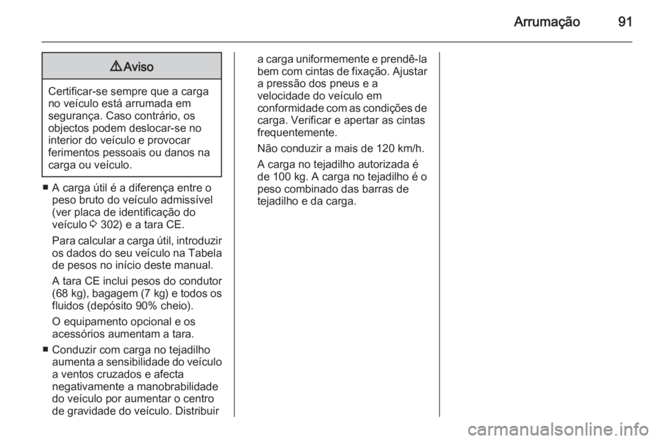 OPEL INSIGNIA 2015.5 Manual de Instruções (in Portugues) Arrumação919Aviso
Certificar-se sempre que a carga
no veículo está arrumada em
segurança. Caso contrário, os
objectos podem deslocar-se no
interior do veículo e provocar
ferimentos pessoais ou OPEL INSIGNIA 2015.5 Manual de Instruções (in Portugues) Arrumação919Aviso
Certificar-se sempre que a carga
no veículo está arrumada em
segurança. Caso contrário, os
objectos podem deslocar-se no
interior do veículo e provocar
ferimentos pessoais ou
