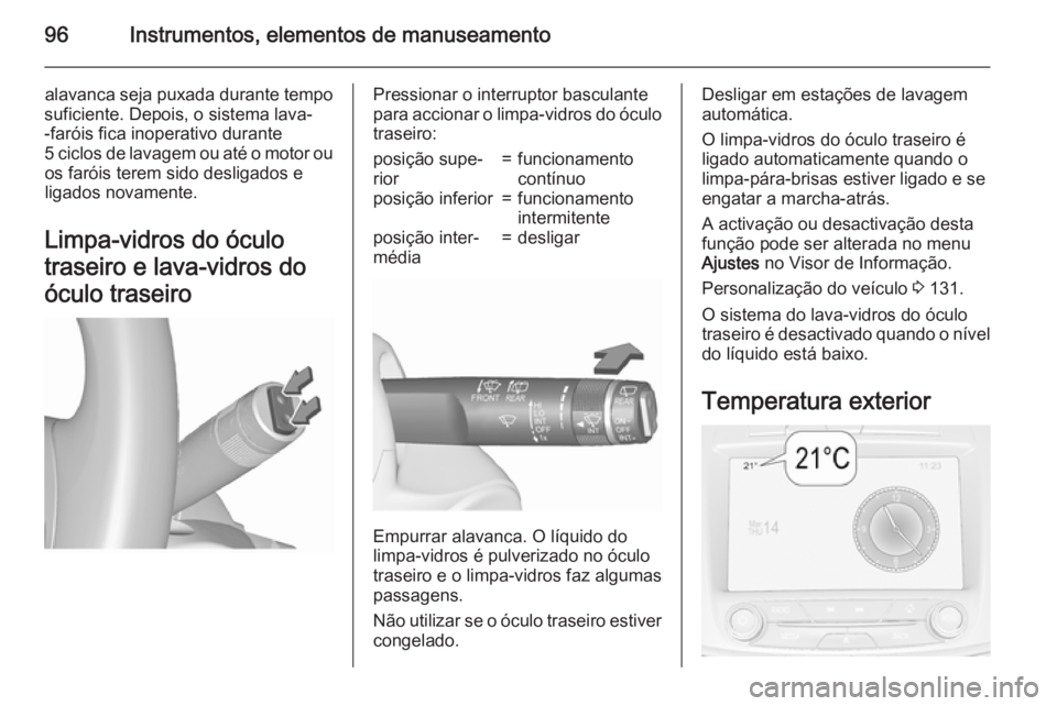 OPEL INSIGNIA 2015.5 Manual de Instruções (in Portugues) 96Instrumentos, elementos de manuseamento
alavanca seja puxada durante tempo
suficiente. Depois, o sistema lava-
-faróis fica inoperativo durante
5 ciclos de lavagem ou até o motor ou os faróis ter OPEL INSIGNIA 2015.5 Manual de Instruções (in Portugues) 96Instrumentos, elementos de manuseamento
alavanca seja puxada durante tempo
suficiente. Depois, o sistema lava-
-faróis fica inoperativo durante
5 ciclos de lavagem ou até o motor ou os faróis ter
