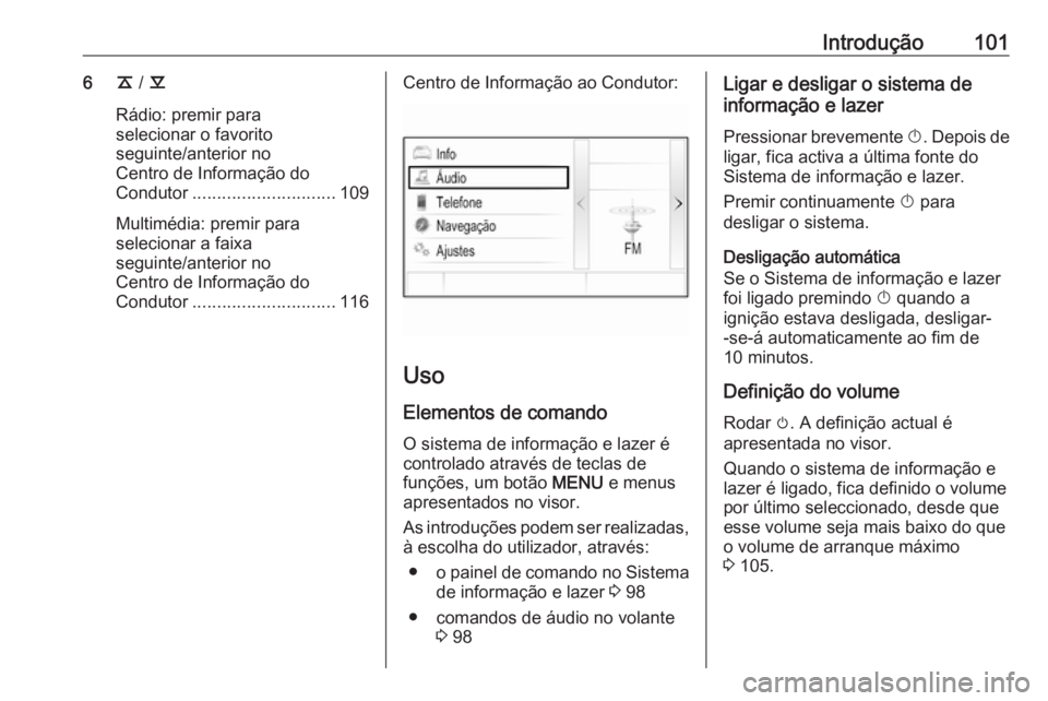 OPEL INSIGNIA 2016 Manual de Informação e Lazer (in Portugues) Introdução1016k / l
Rádio: premir para
selecionar o favorito
seguinte/anterior no
Centro de Informação do
Condutor ............................. 109
Multimédia: premir para
selecionar a faixa
se OPEL INSIGNIA 2016 Manual de Informação e Lazer (in Portugues) Introdução1016k / l
Rádio: premir para
selecionar o favorito
seguinte/anterior no
Centro de Informação do
Condutor ............................. 109
Multimédia: premir para
selecionar a faixa
se
