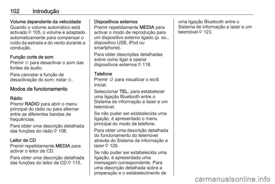 OPEL INSIGNIA 2016 Manual de Informação e Lazer (in Portugues) 102IntroduçãoVolume dependente da velocidade
Quando o volume automático está activado 3 105 , o volume é adaptado
automaticamente para compensar o
ruído da estrada e do vento durante a conduç OPEL INSIGNIA 2016 Manual de Informação e Lazer (in Portugues) 102IntroduçãoVolume dependente da velocidade
Quando o volume automático está activado 3 105 , o volume é adaptado
automaticamente para compensar o
ruído da estrada e do vento durante a conduç