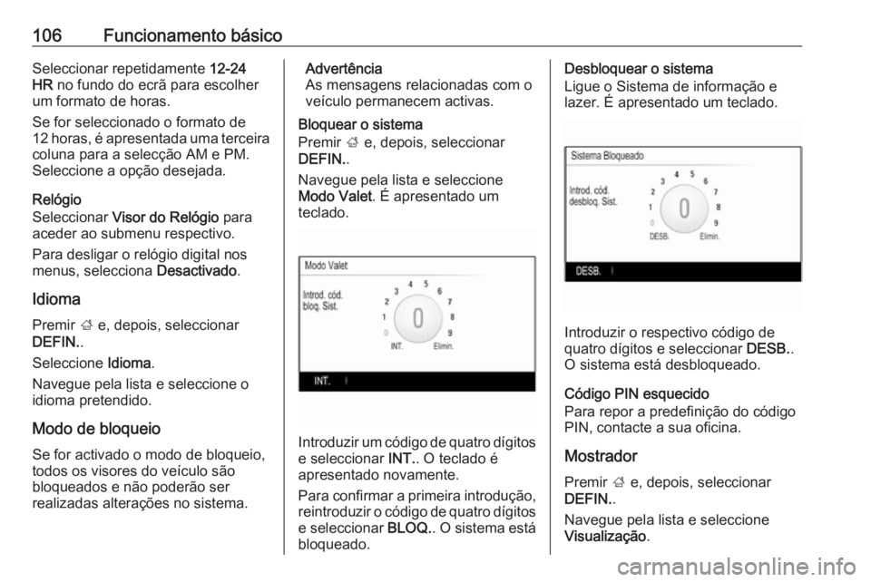 OPEL INSIGNIA 2016 Manual de Informação e Lazer (in Portugues) 106Funcionamento básicoSeleccionar repetidamente 12-24
HR no fundo do ecrã para escolher
um formato de horas.
Se for seleccionado o formato de
12 horas, é apresentada uma terceira coluna para a se OPEL INSIGNIA 2016 Manual de Informação e Lazer (in Portugues) 106Funcionamento básicoSeleccionar repetidamente 12-24
HR no fundo do ecrã para escolher
um formato de horas.
Se for seleccionado o formato de
12 horas, é apresentada uma terceira coluna para a se