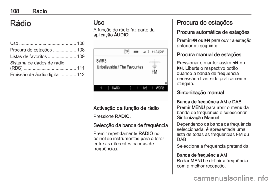 OPEL INSIGNIA 2016 Manual de Informação e Lazer (in Portugues) 108RádioRádioUso............................................ 108
Procura de estações ..................108
Listas de favoritos ......................109
Sistema de dados de rádio
(RDS) .......... OPEL INSIGNIA 2016 Manual de Informação e Lazer (in Portugues) 108RádioRádioUso............................................ 108
Procura de estações ..................108
Listas de favoritos ......................109
Sistema de dados de rádio
(RDS) ..........