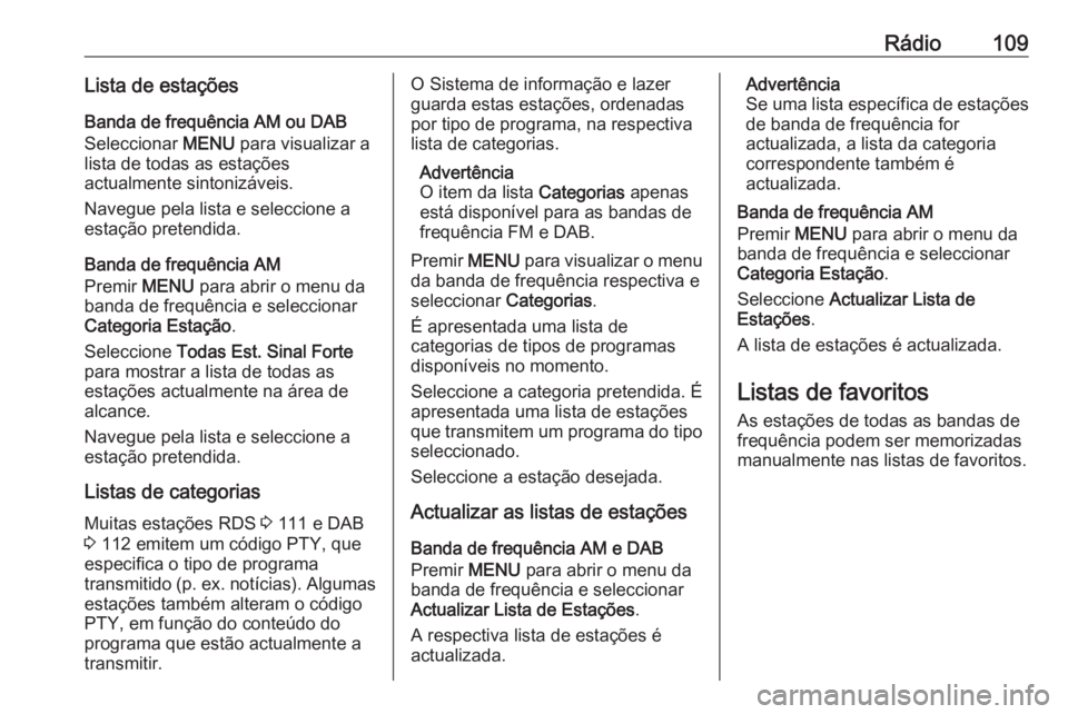 OPEL INSIGNIA 2016 Manual de Informação e Lazer (in Portugues) Rádio109Lista de estaçõesBanda de frequência AM ou DAB
Seleccionar MENU para visualizar a
lista de todas as estações
actualmente sintonizáveis.
Navegue pela lista e seleccione a
estação pret OPEL INSIGNIA 2016 Manual de Informação e Lazer (in Portugues) Rádio109Lista de estaçõesBanda de frequência AM ou DAB
Seleccionar MENU para visualizar a
lista de todas as estações
actualmente sintonizáveis.
Navegue pela lista e seleccione a
estação pret