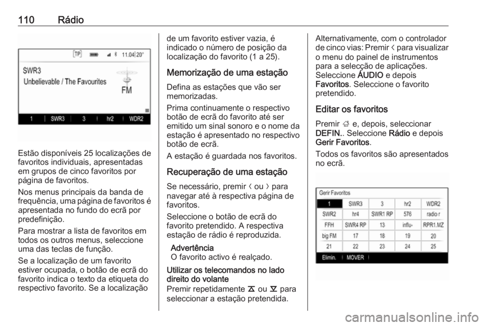OPEL INSIGNIA 2016 Manual de Informação e Lazer (in Portugues) 110Rádio
Estão disponíveis 25 localizações de
favoritos individuais, apresentadas
em grupos de cinco favoritos por
página de favoritos.
Nos menus principais da banda de
frequência, uma página OPEL INSIGNIA 2016 Manual de Informação e Lazer (in Portugues) 110Rádio
Estão disponíveis 25 localizações de
favoritos individuais, apresentadas
em grupos de cinco favoritos por
página de favoritos.
Nos menus principais da banda de
frequência, uma página