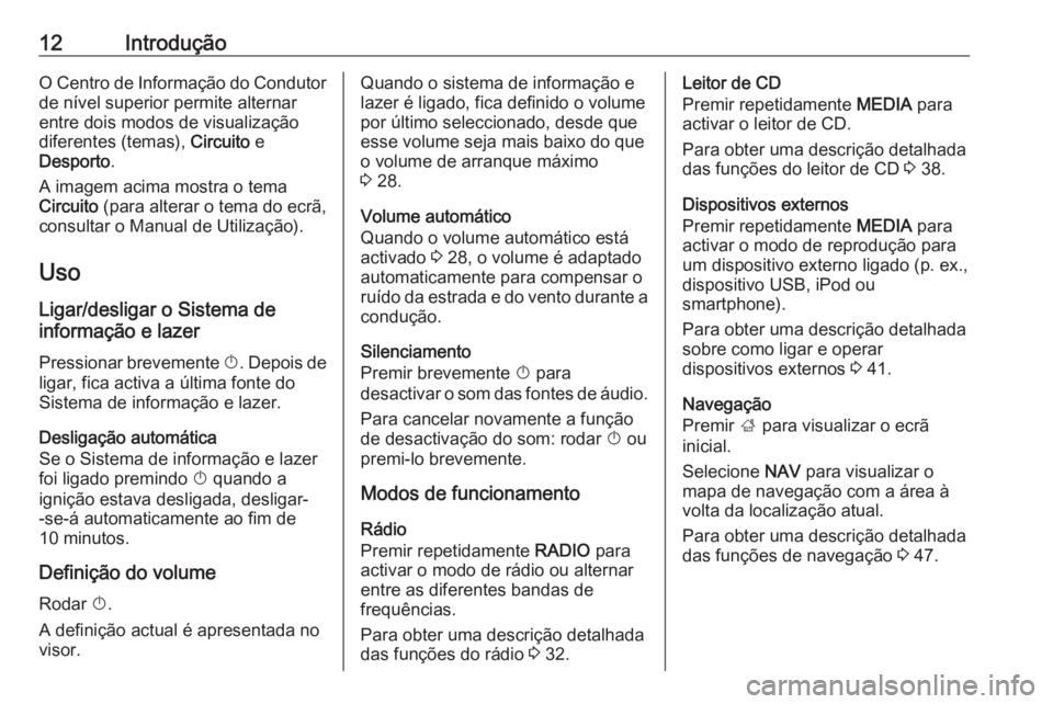 OPEL INSIGNIA 2016  Manual de Informação e Lazer (in Portugues) 12IntroduçãoO Centro de Informação do Condutor
de nível superior permite alternar
entre dois modos de visualização
diferentes (temas),  Circuito e
Desporto .
A imagem acima mostra o tema
Circui