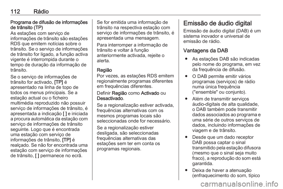 OPEL INSIGNIA 2016 Manual de Informação e Lazer (in Portugues) 112RádioPrograma de difusão de informações
de trânsito (TP)
As estações com serviço de
informações de trânsito são estações
RDS que emitem notícias sobre o
trânsito. Se o serviço de i OPEL INSIGNIA 2016 Manual de Informação e Lazer (in Portugues) 112RádioPrograma de difusão de informações
de trânsito (TP)
As estações com serviço de
informações de trânsito são estações
RDS que emitem notícias sobre o
trânsito. Se o serviço de i