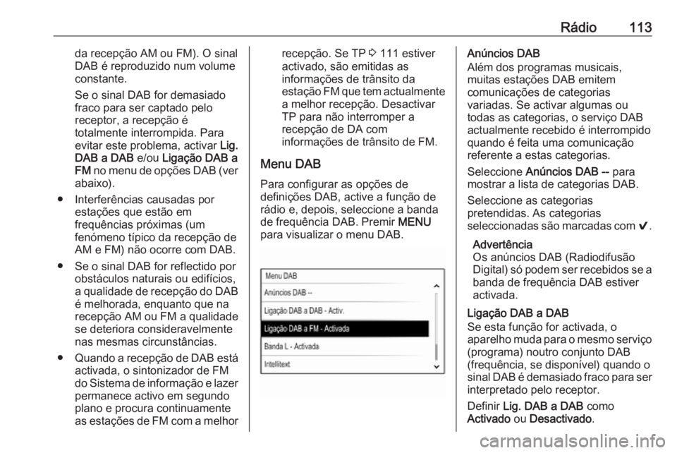 OPEL INSIGNIA 2016 Manual de Informação e Lazer (in Portugues) Rádio113da recepção AM ou FM). O sinal
DAB é reproduzido num volume
constante.
Se o sinal DAB for demasiado
fraco para ser captado pelo
receptor, a recepção é
totalmente interrompida. Para
evit OPEL INSIGNIA 2016 Manual de Informação e Lazer (in Portugues) Rádio113da recepção AM ou FM). O sinal
DAB é reproduzido num volume
constante.
Se o sinal DAB for demasiado
fraco para ser captado pelo
receptor, a recepção é
totalmente interrompida. Para
evit