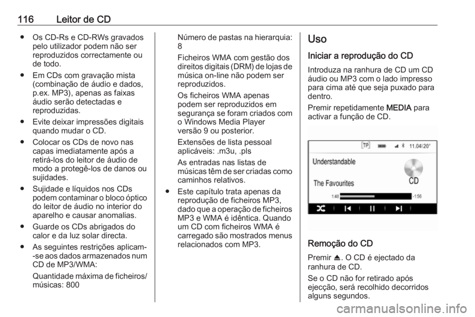 OPEL INSIGNIA 2016  Manual de Informação e Lazer (in Portugues) 116Leitor de CD● Os CD-Rs e CD-RWs gravadospelo utilizador podem não serreproduzidos correctamente ou
de todo.
● Em CDs com gravação mista (combinação de áudio e dados,
p.ex. MP3), apenas as