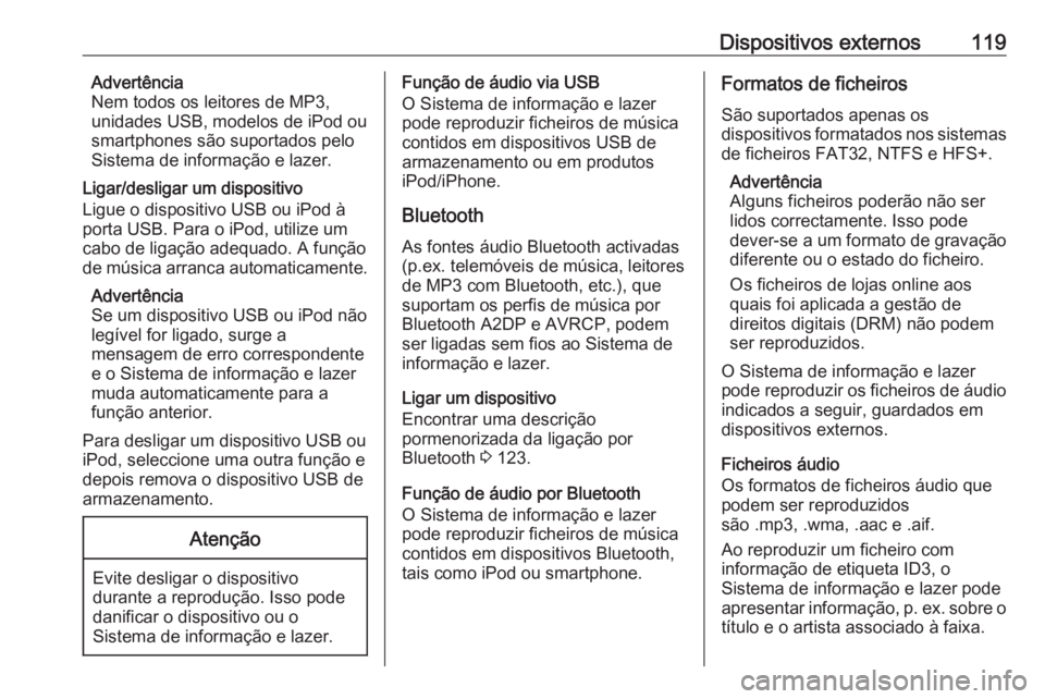 OPEL INSIGNIA 2016 Manual de Informação e Lazer (in Portugues) Dispositivos externos119Advertência
Nem todos os leitores de MP3,
unidades USB, modelos de iPod ou
smartphones são suportados pelo
Sistema de informação e lazer.
Ligar/desligar um dispositivo
Ligu OPEL INSIGNIA 2016 Manual de Informação e Lazer (in Portugues) Dispositivos externos119Advertência
Nem todos os leitores de MP3,
unidades USB, modelos de iPod ou
smartphones são suportados pelo
Sistema de informação e lazer.
Ligar/desligar um dispositivo
Ligu