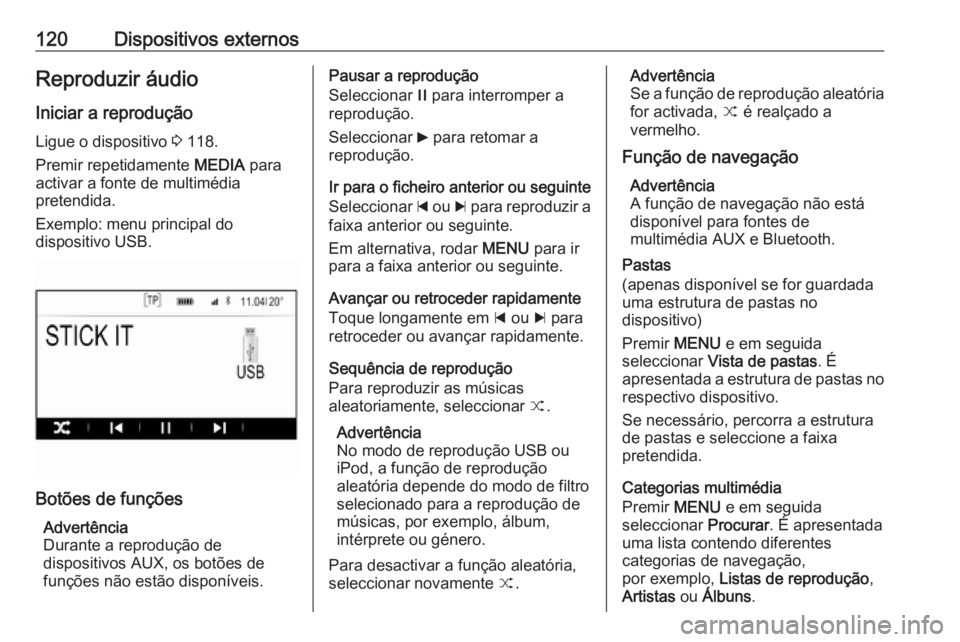 OPEL INSIGNIA 2016 Manual de Informação e Lazer (in Portugues) 120Dispositivos externosReproduzir áudio
Iniciar a reprodução Ligue o dispositivo 3 118.
Premir repetidamente MEDIA para
activar a fonte de multimédia
pretendida.
Exemplo: menu principal do
disp OPEL INSIGNIA 2016 Manual de Informação e Lazer (in Portugues) 120Dispositivos externosReproduzir áudio
Iniciar a reprodução Ligue o dispositivo 3 118.
Premir repetidamente MEDIA para
activar a fonte de multimédia
pretendida.
Exemplo: menu principal do
disp
