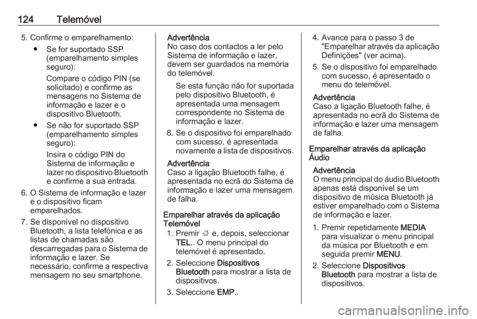 OPEL INSIGNIA 2016 Manual de Informação e Lazer (in Portugues) 124Telemóvel5. Confirme o emparelhamento:● Se for suportado SSP (emparelhamento simples
seguro):
Compare o código PIN (se solicitado) e confirme as
mensagens no Sistema de
informação e lazer e o OPEL INSIGNIA 2016 Manual de Informação e Lazer (in Portugues) 124Telemóvel5. Confirme o emparelhamento:● Se for suportado SSP (emparelhamento simples
seguro):
Compare o código PIN (se solicitado) e confirme as
mensagens no Sistema de
informação e lazer e o