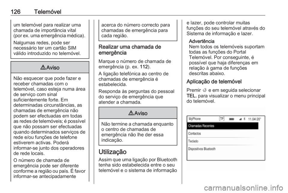 OPEL INSIGNIA 2016 Manual de Informação e Lazer (in Portugues) 126Telemóvelum telemóvel para realizar umachamada de importância vital
( por ex. uma emergência médica).
Nalgumas redes, pode ser
necessário ter um cartão SIM
válido introduzido no telemóvel. OPEL INSIGNIA 2016 Manual de Informação e Lazer (in Portugues) 126Telemóvelum telemóvel para realizar umachamada de importância vital
( por ex. uma emergência médica).
Nalgumas redes, pode ser
necessário ter um cartão SIM
válido introduzido no telemóvel.