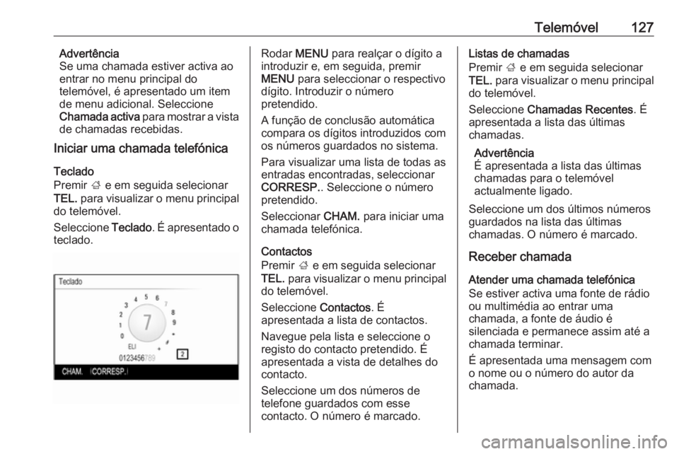 OPEL INSIGNIA 2016 Manual de Informação e Lazer (in Portugues) Telemóvel127Advertência
Se uma chamada estiver activa ao
entrar no menu principal do
telemóvel, é apresentado um item
de menu adicional. Seleccione
Chamada activa para mostrar a vista
de chamadas OPEL INSIGNIA 2016 Manual de Informação e Lazer (in Portugues) Telemóvel127Advertência
Se uma chamada estiver activa ao
entrar no menu principal do
telemóvel, é apresentado um item
de menu adicional. Seleccione
Chamada activa para mostrar a vista
de chamadas