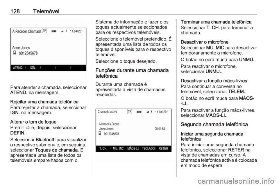 OPEL INSIGNIA 2016 Manual de Informação e Lazer (in Portugues) 128Telemóvel
Para atender a chamada, seleccionar
ATEND. na mensagem.
Rejeitar uma chamada telefónica
Para rejeitar a chamada, seleccionar
IGN. na mensagem.
Alterar o tom de toque
Premir ; e, depo OPEL INSIGNIA 2016 Manual de Informação e Lazer (in Portugues) 128Telemóvel
Para atender a chamada, seleccionar
ATEND. na mensagem.
Rejeitar uma chamada telefónica
Para rejeitar a chamada, seleccionar
IGN. na mensagem.
Alterar o tom de toque
Premir ; e, depo