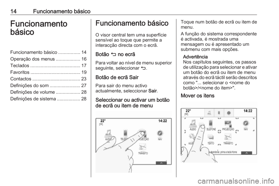 OPEL INSIGNIA 2016  Manual de Informação e Lazer (in Portugues) 14Funcionamento básicoFuncionamento
básicoFuncionamento básico ................14
Operação dos menus ..................16
Teclados ...................................... 17
Favoritos ............