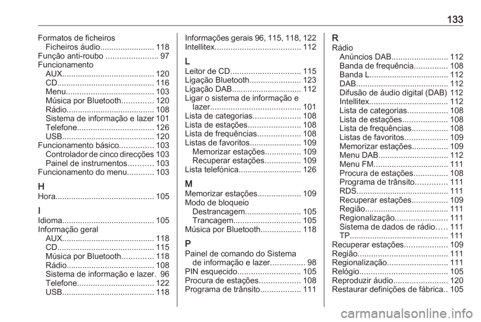 OPEL INSIGNIA 2016 Manual de Informação e Lazer (in Portugues) 133Formatos de ficheirosFicheiros áudio ........................ 118
Função anti-roubo .......................97
Funcionamento AUX ......................................... 120
CD ................ OPEL INSIGNIA 2016 Manual de Informação e Lazer (in Portugues) 133Formatos de ficheirosFicheiros áudio ........................ 118
Função anti-roubo .......................97
Funcionamento AUX ......................................... 120
CD ................