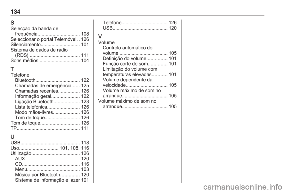 OPEL INSIGNIA 2016  Manual de Informação e Lazer (in Portugues) 134SSelecção da banda de frequência ............................... 108
Seleccionar o portal Telemóvel ..126
Silenciamento ............................. 101
Sistema de dados de rádio (RDS)  .....