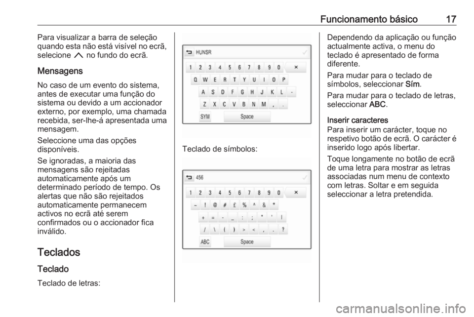 OPEL INSIGNIA 2016  Manual de Informação e Lazer (in Portugues) Funcionamento básico17Para visualizar a barra de seleção
quando esta não está visível no ecrã,
selecione  n no fundo do ecrã.
Mensagens No caso de um evento do sistema,
antes de executar uma f