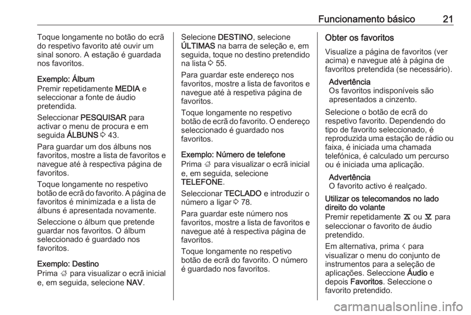 OPEL INSIGNIA 2016 Manual de Informação e Lazer (in Portugues) Funcionamento básico21Toque longamente no botão do ecrã
do respetivo favorito até ouvir um
sinal sonoro. A estação é guardada
nos favoritos.
Exemplo: Álbum
Premir repetidamente MEDIA e
selecc OPEL INSIGNIA 2016 Manual de Informação e Lazer (in Portugues) Funcionamento básico21Toque longamente no botão do ecrã
do respetivo favorito até ouvir um
sinal sonoro. A estação é guardada
nos favoritos.
Exemplo: Álbum
Premir repetidamente MEDIA e
selecc