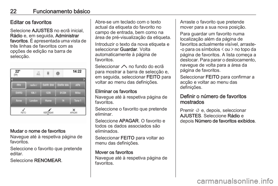 OPEL INSIGNIA 2016  Manual de Informação e Lazer (in Portugues) 22Funcionamento básicoEditar os favoritosSelecione  AJUSTES no ecrã inicial,
Rádio  e, em seguida,  Administrar
favoritos . É apresentada uma vista de
três linhas de favoritos com as
opções de 