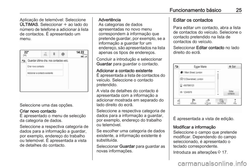 OPEL INSIGNIA 2016  Manual de Informação e Lazer (in Portugues) Funcionamento básico25Aplicação de telemóvel: Seleccione
ÚLTIMAS . Seleccionar  w ao lado do
número de telefone a adicionar à lista
de contactos. É apresentado um
menu.
Seleccione uma das opç