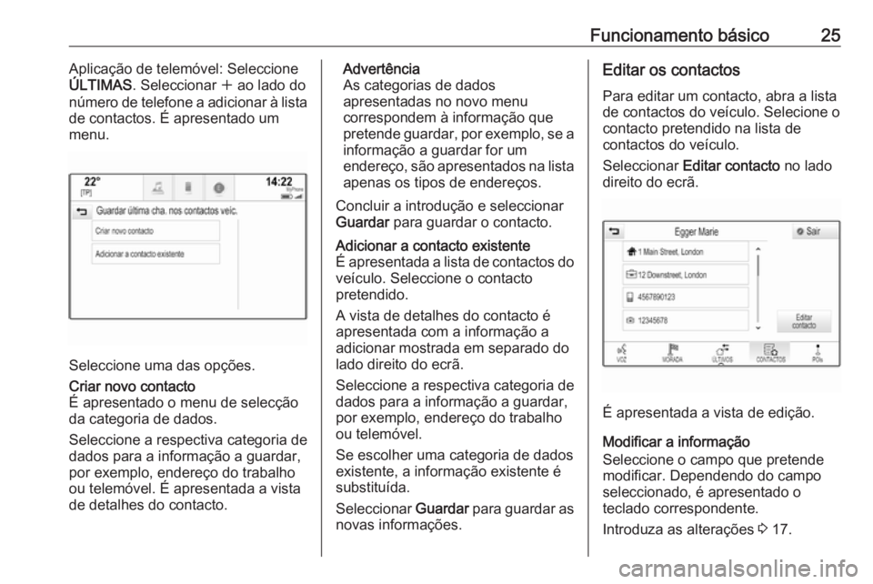 OPEL INSIGNIA 2016 Manual de Informação e Lazer (in Portugues) Funcionamento básico25Aplicação de telemóvel: Seleccione
ÚLTIMAS . Seleccionar w ao lado do
número de telefone a adicionar à lista
de contactos. É apresentado um
menu.
Seleccione uma das opç OPEL INSIGNIA 2016 Manual de Informação e Lazer (in Portugues) Funcionamento básico25Aplicação de telemóvel: Seleccione
ÚLTIMAS . Seleccionar w ao lado do
número de telefone a adicionar à lista
de contactos. É apresentado um
menu.
Seleccione uma das opç