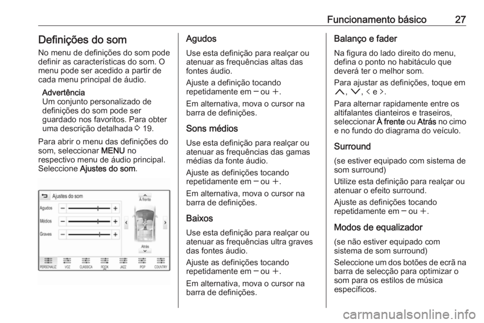 OPEL INSIGNIA 2016  Manual de Informação e Lazer (in Portugues) Funcionamento básico27Definições do som
No menu de definições do som pode
definir as características do som. O menu pode ser acedido a partir decada menu principal de áudio.
Advertência
Um con