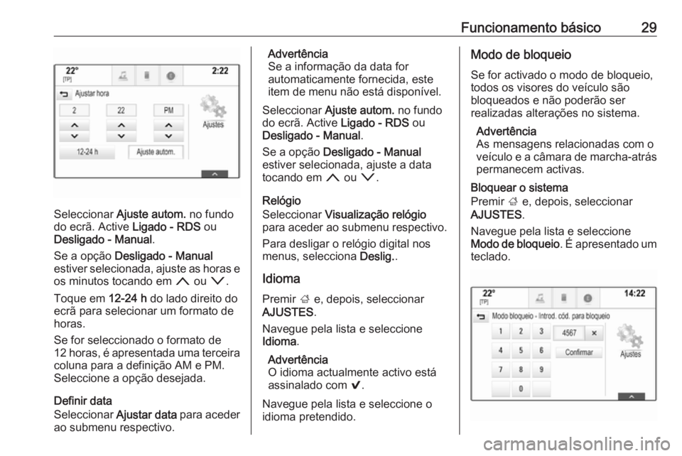 OPEL INSIGNIA 2016  Manual de Informação e Lazer (in Portugues) Funcionamento básico29
Seleccionar Ajuste autom.  no fundo
do ecrã. Active  Ligado - RDS ou
Desligado - Manual .
Se a opção  Desligado - Manual
estiver selecionada, ajuste as horas e
os minutos to