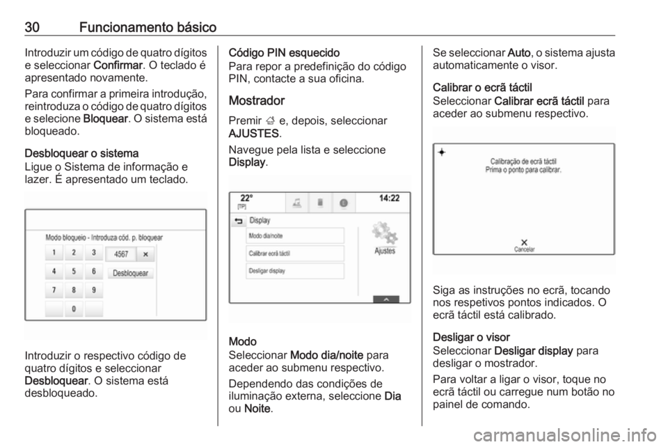 OPEL INSIGNIA 2016  Manual de Informação e Lazer (in Portugues) 30Funcionamento básicoIntroduzir um código de quatro dígitose seleccionar  Confirmar. O teclado é
apresentado novamente.
Para confirmar a primeira introdução, reintroduza o código de quatro dí