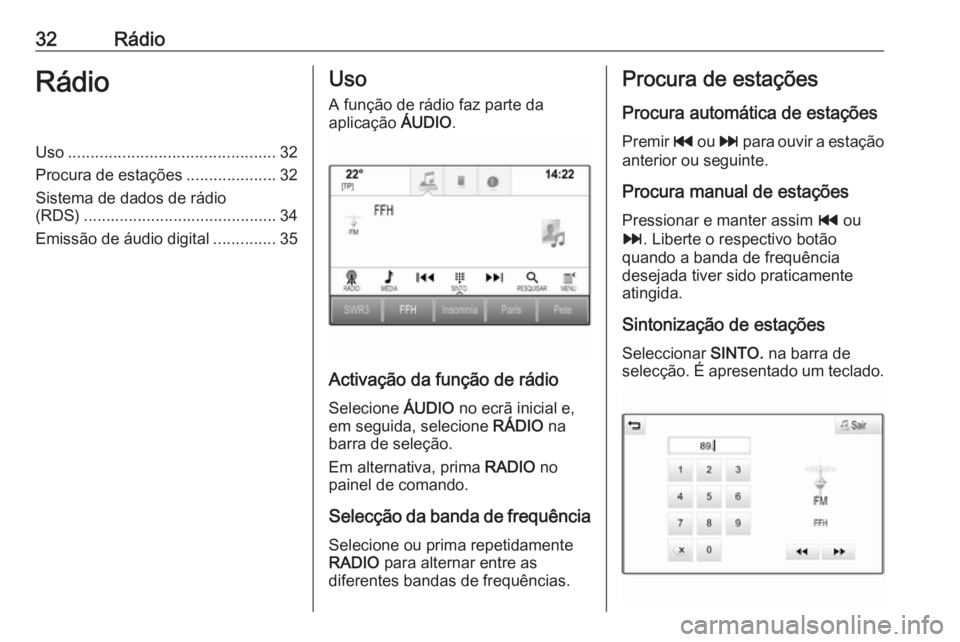 OPEL INSIGNIA 2016  Manual de Informação e Lazer (in Portugues) 32RádioRádioUso.............................................. 32
Procura de estações ....................32
Sistema de dados de rádio
(RDS) ........................................... 34
Emissão