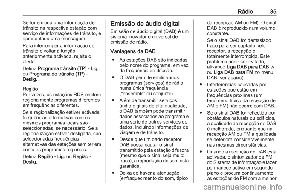 OPEL INSIGNIA 2016 Manual de Informação e Lazer (in Portugues) Rádio35Se for emitida uma informação de
trânsito na respectiva estação com serviço de informações de trânsito, é
apresentada uma mensagem.
Para interromper a informação de
trânsito e vol OPEL INSIGNIA 2016 Manual de Informação e Lazer (in Portugues) Rádio35Se for emitida uma informação de
trânsito na respectiva estação com serviço de informações de trânsito, é
apresentada uma mensagem.
Para interromper a informação de
trânsito e vol