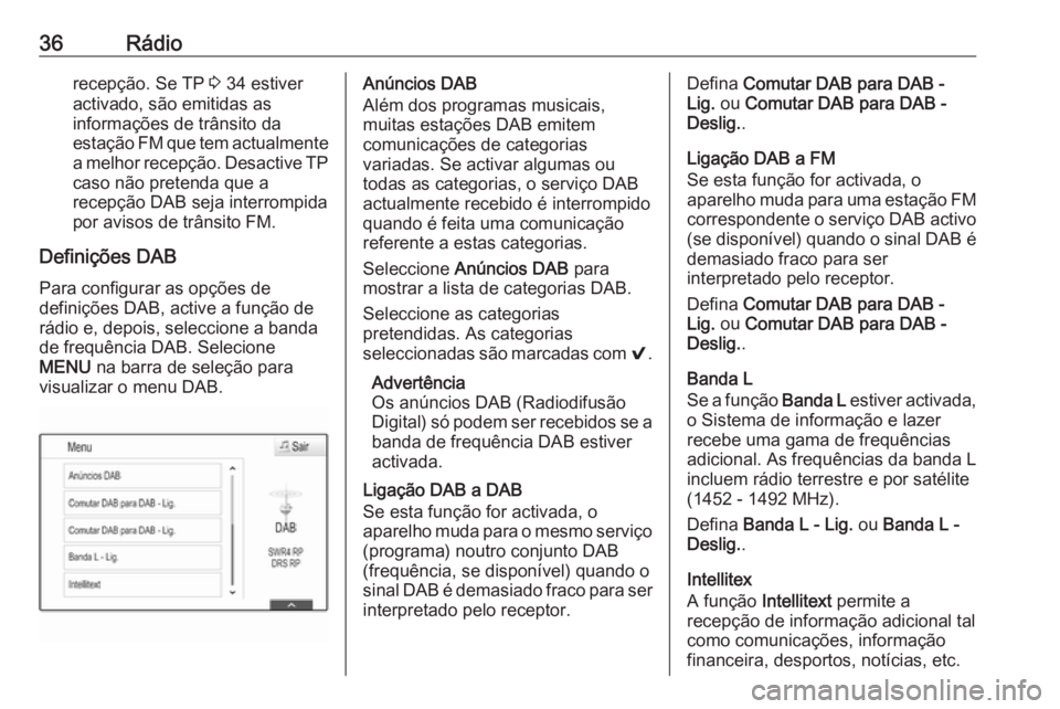 OPEL INSIGNIA 2016 Manual de Informação e Lazer (in Portugues) 36Rádiorecepção. Se TP 3 34 estiver
activado, são emitidas as
informações de trânsito da
estação FM que tem actualmente a melhor recepção. Desactive TP
caso não pretenda que a
recepção D OPEL INSIGNIA 2016 Manual de Informação e Lazer (in Portugues) 36Rádiorecepção. Se TP 3 34 estiver
activado, são emitidas as
informações de trânsito da
estação FM que tem actualmente a melhor recepção. Desactive TP
caso não pretenda que a
recepção D