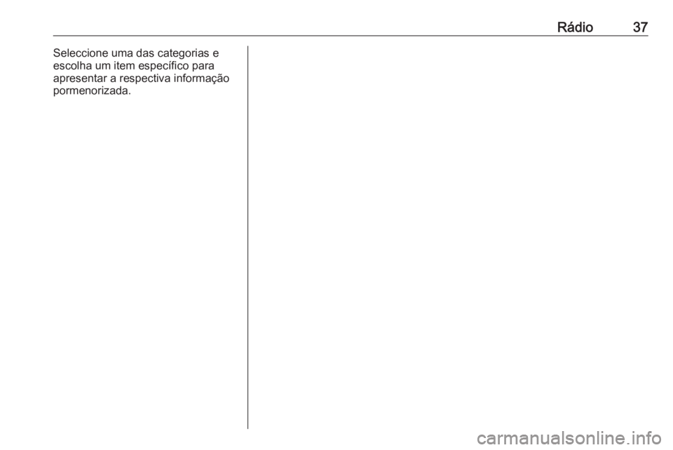 OPEL INSIGNIA 2016 Manual de Informação e Lazer (in Portugues) Rádio37Seleccione uma das categorias e
escolha um item específico para
apresentar a respectiva informação
pormenorizada. OPEL INSIGNIA 2016 Manual de Informação e Lazer (in Portugues) Rádio37Seleccione uma das categorias e
escolha um item específico para
apresentar a respectiva informação
pormenorizada.