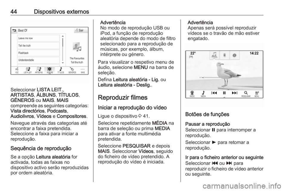 OPEL INSIGNIA 2016 Manual de Informação e Lazer (in Portugues) 44Dispositivos externos
Seleccionar LISTA LEIT.,
ARTISTAS , ÁLBUNS , TÍTULOS ,
GÉNEROS ou MAIS . MAIS
compreende as seguintes categorias:
Vista directórios , Podcasts ,
Audiolivros , Vídeos e C OPEL INSIGNIA 2016 Manual de Informação e Lazer (in Portugues) 44Dispositivos externos
Seleccionar LISTA LEIT.,
ARTISTAS , ÁLBUNS , TÍTULOS ,
GÉNEROS ou MAIS . MAIS
compreende as seguintes categorias:
Vista directórios , Podcasts ,
Audiolivros , Vídeos e C