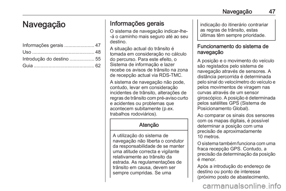 OPEL INSIGNIA 2016  Manual de Informação e Lazer (in Portugues) Navegação47NavegaçãoInformações gerais......................47
Uso .............................................. 48
Introdução do destino ..................55
Guia ...........................