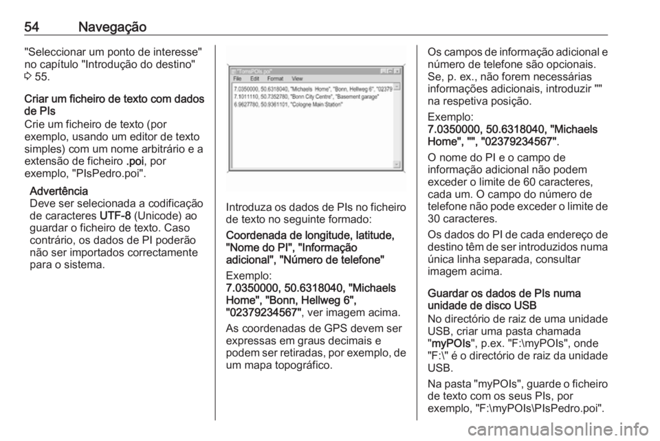 OPEL INSIGNIA 2016  Manual de Informação e Lazer (in Portugues) 54Navegação"Seleccionar um ponto de interesse"
no capítulo "Introdução do destino"
3  55.
Criar um ficheiro de texto com dados
de PIs
Crie um ficheiro de texto (por
exemplo, usand