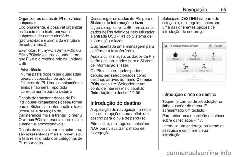 OPEL INSIGNIA 2016 Manual de Informação e Lazer (in Portugues) Navegação55Organizar os dados de PI em várias
subpastas
Opcionalmente, é possível organizar os ficheiros de texto em várias
subpastas de nome aleatório
(profundidade máxima da estrutura
de sub OPEL INSIGNIA 2016 Manual de Informação e Lazer (in Portugues) Navegação55Organizar os dados de PI em várias
subpastas
Opcionalmente, é possível organizar os ficheiros de texto em várias
subpastas de nome aleatório
(profundidade máxima da estrutura
de sub