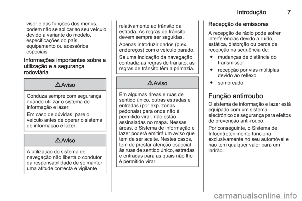 OPEL INSIGNIA 2016  Manual de Informação e Lazer (in Portugues) Introdução7visor e das funções dos menus,
podem não se aplicar ao seu veículo
devido à variante do modelo,
especificações do país,
equipamento ou acessórios
especiais.
Informações importa
