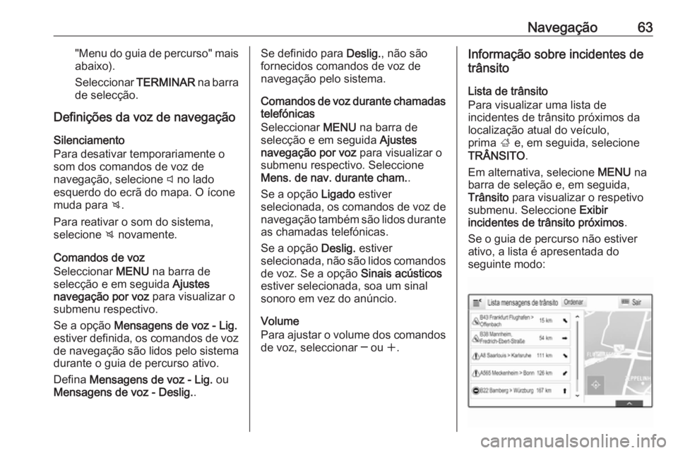 OPEL INSIGNIA 2016 Manual de Informação e Lazer (in Portugues) Navegação63"Menu do guia de percurso" maisabaixo).
Seleccionar TERMINAR na barra
de selecção.
Definições da voz de navegação
Silenciamento
Para desativar temporariamente o
som dos com OPEL INSIGNIA 2016 Manual de Informação e Lazer (in Portugues) Navegação63"Menu do guia de percurso" maisabaixo).
Seleccionar TERMINAR na barra
de selecção.
Definições da voz de navegação
Silenciamento
Para desativar temporariamente o
som dos com