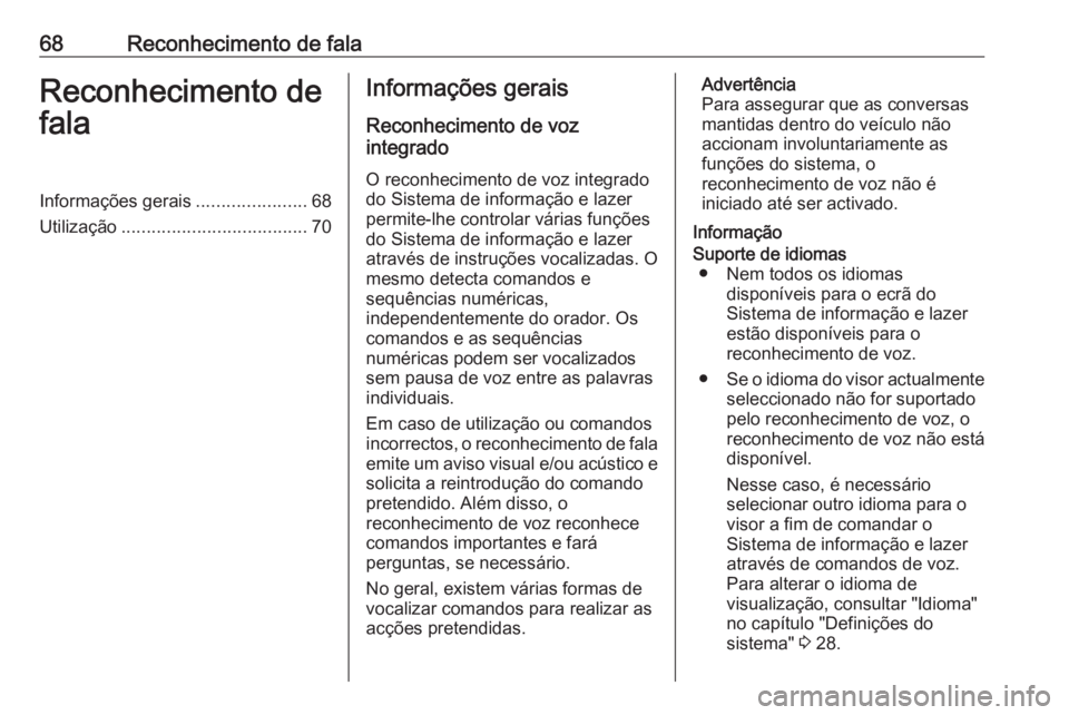 OPEL INSIGNIA 2016 Manual de Informação e Lazer (in Portugues) 68Reconhecimento de falaReconhecimento de
falaInformações gerais ......................68
Utilização ..................................... 70Informações gerais
Reconhecimento de voz
integrado
O OPEL INSIGNIA 2016 Manual de Informação e Lazer (in Portugues) 68Reconhecimento de falaReconhecimento de
falaInformações gerais ......................68
Utilização ..................................... 70Informações gerais
Reconhecimento de voz
integrado
O