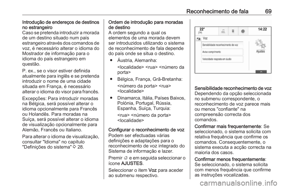 OPEL INSIGNIA 2016 Manual de Informação e Lazer (in Portugues) Reconhecimento de fala69Introdução de endereços de destinos
no estrangeiro
Caso se pretenda introduzir a morada
de um destino situado num país
estrangeiro através dos comandos de
voz, é necessá OPEL INSIGNIA 2016 Manual de Informação e Lazer (in Portugues) Reconhecimento de fala69Introdução de endereços de destinos
no estrangeiro
Caso se pretenda introduzir a morada
de um destino situado num país
estrangeiro através dos comandos de
voz, é necessá