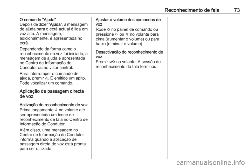 OPEL INSIGNIA 2016 Manual de Informação e Lazer (in Portugues) Reconhecimento de fala73O comando "Ajuda"
Depois de dizer " Ajuda", a mensagem
de ajuda para o ecrã actual é lida em
voz alta. A mensagem,
adicionalmente, é apresentada no
ecrã.
De OPEL INSIGNIA 2016 Manual de Informação e Lazer (in Portugues) Reconhecimento de fala73O comando "Ajuda"
Depois de dizer " Ajuda", a mensagem
de ajuda para o ecrã actual é lida em
voz alta. A mensagem,
adicionalmente, é apresentada no
ecrã.
De