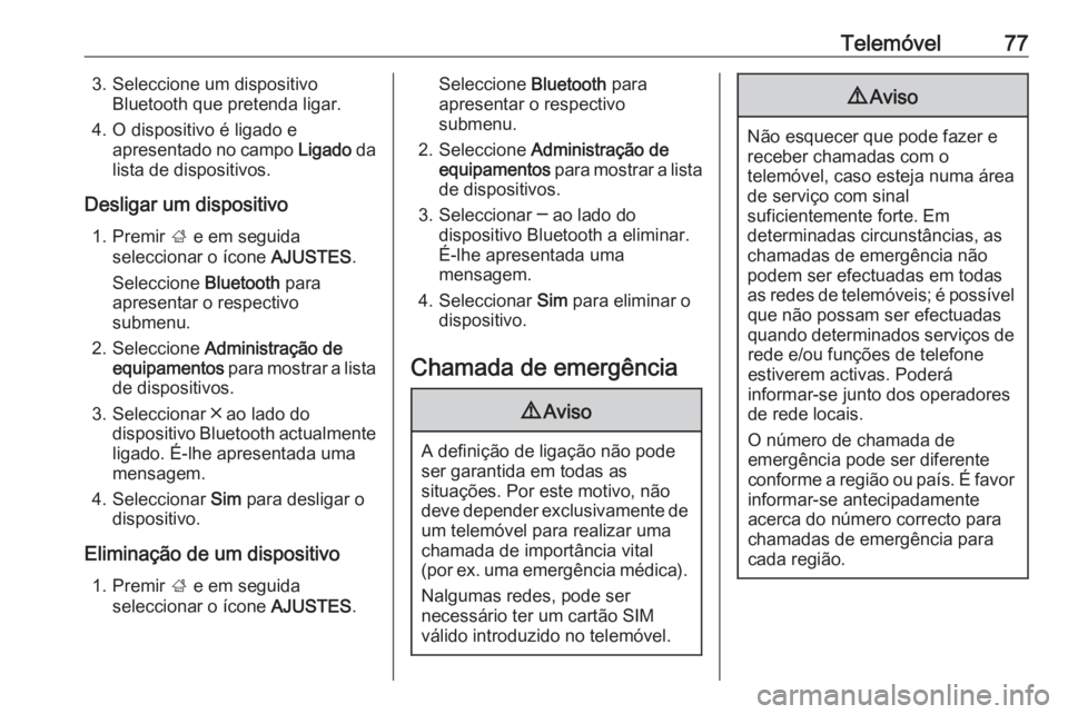 OPEL INSIGNIA 2016 Manual de Informação e Lazer (in Portugues) Telemóvel773. Seleccione um dispositivoBluetooth que pretenda ligar.
4. O dispositivo é ligado e apresentado no campo Ligado da
lista de dispositivos.
Desligar um dispositivo 1. Premir ; e em segu OPEL INSIGNIA 2016 Manual de Informação e Lazer (in Portugues) Telemóvel773. Seleccione um dispositivoBluetooth que pretenda ligar.
4. O dispositivo é ligado e apresentado no campo Ligado da
lista de dispositivos.
Desligar um dispositivo 1. Premir ; e em segu