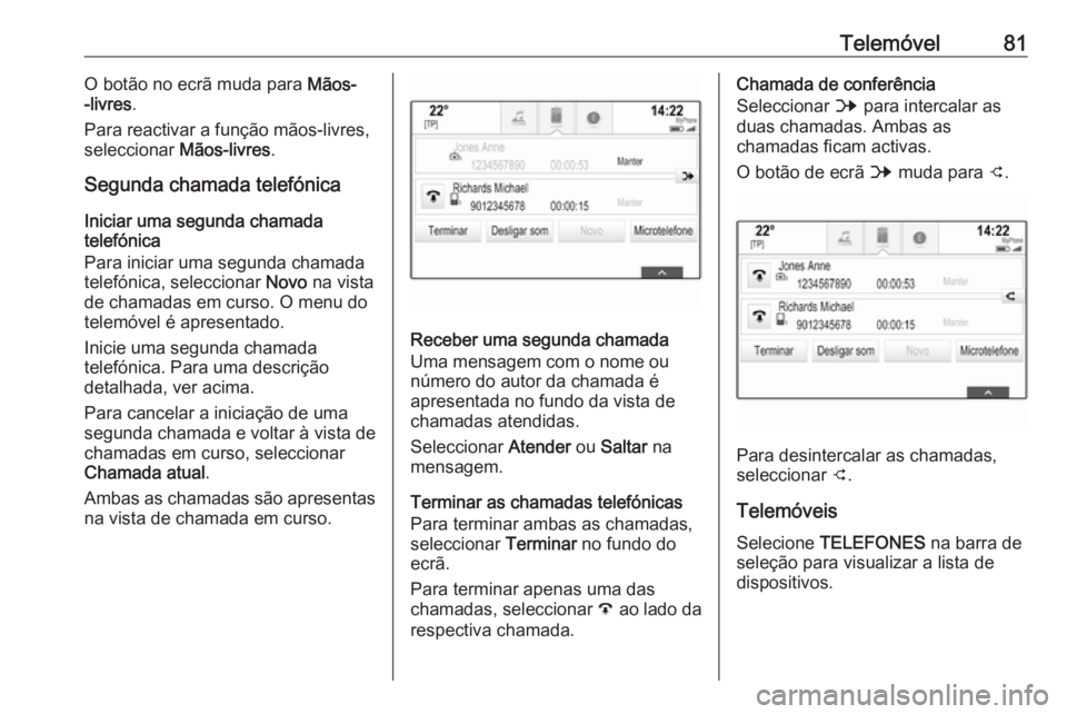 OPEL INSIGNIA 2016 Manual de Informação e Lazer (in Portugues) Telemóvel81O botão no ecrã muda para Mãos-
-livres .
Para reactivar a função mãos-livres,
seleccionar Mãos-livres.
Segunda chamada telefónica
Iniciar uma segunda chamada
telefónica
Para ini OPEL INSIGNIA 2016 Manual de Informação e Lazer (in Portugues) Telemóvel81O botão no ecrã muda para Mãos-
-livres .
Para reactivar a função mãos-livres,
seleccionar Mãos-livres.
Segunda chamada telefónica
Iniciar uma segunda chamada
telefónica
Para ini