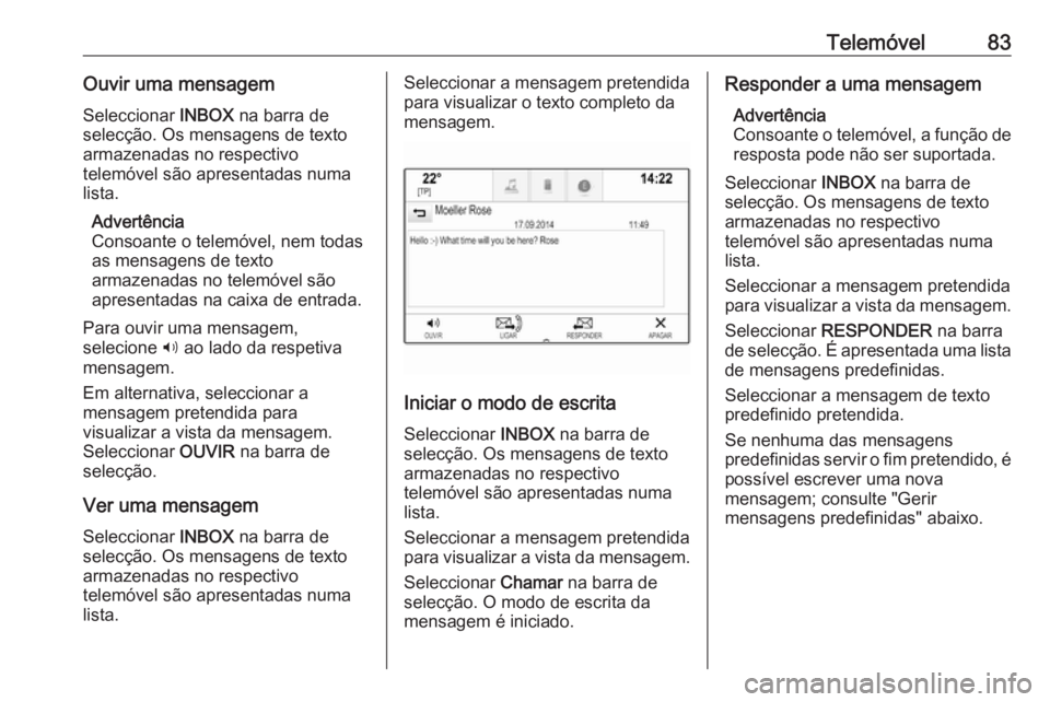 OPEL INSIGNIA 2016 Manual de Informação e Lazer (in Portugues) Telemóvel83Ouvir uma mensagem
Seleccionar INBOX na barra de
selecção. Os mensagens de texto
armazenadas no respectivo
telemóvel são apresentadas numa
lista.
Advertência
Consoante o telemóvel, OPEL INSIGNIA 2016 Manual de Informação e Lazer (in Portugues) Telemóvel83Ouvir uma mensagem
Seleccionar INBOX na barra de
selecção. Os mensagens de texto
armazenadas no respectivo
telemóvel são apresentadas numa
lista.
Advertência
Consoante o telemóvel,