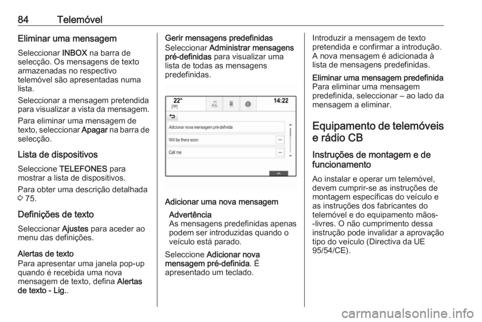 OPEL INSIGNIA 2016 Manual de Informação e Lazer (in Portugues) 84TelemóvelEliminar uma mensagem
Seleccionar INBOX na barra de
selecção. Os mensagens de texto
armazenadas no respectivo
telemóvel são apresentadas numa
lista.
Seleccionar a mensagem pretendida
OPEL INSIGNIA 2016 Manual de Informação e Lazer (in Portugues) 84TelemóvelEliminar uma mensagem
Seleccionar INBOX na barra de
selecção. Os mensagens de texto
armazenadas no respectivo
telemóvel são apresentadas numa
lista.
Seleccionar a mensagem pretendida