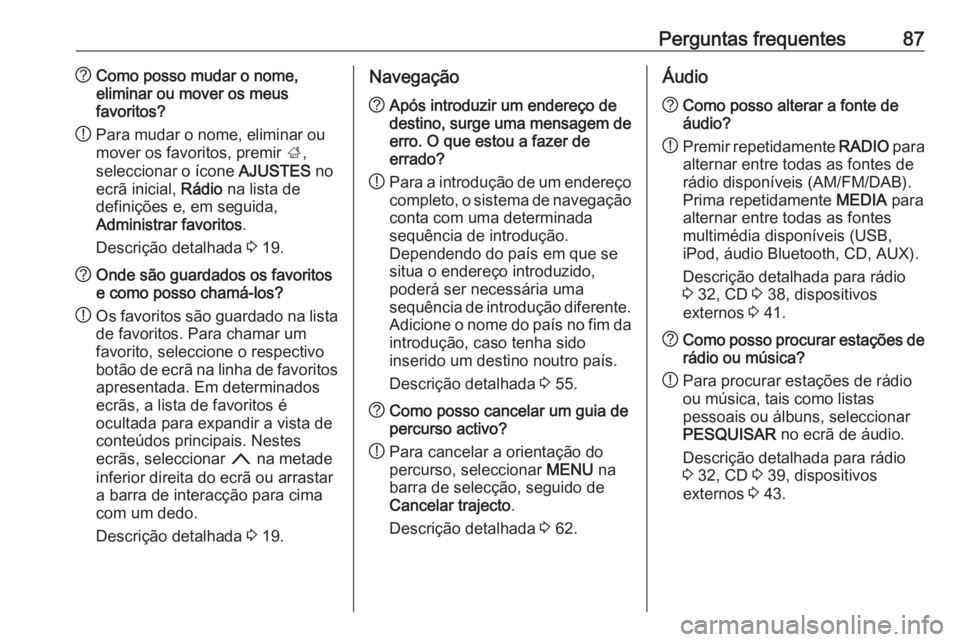 OPEL INSIGNIA 2016 Manual de Informação e Lazer (in Portugues) Perguntas frequentes87?Como posso mudar o nome,
eliminar ou mover os meus
favoritos?
! Para mudar o nome, eliminar ou
mover os favoritos, premir ;,
seleccionar o ícone AJUSTES no
ecrã inicial, R OPEL INSIGNIA 2016 Manual de Informação e Lazer (in Portugues) Perguntas frequentes87?Como posso mudar o nome,
eliminar ou mover os meus
favoritos?
! Para mudar o nome, eliminar ou
mover os favoritos, premir ;,
seleccionar o ícone AJUSTES no
ecrã inicial, R